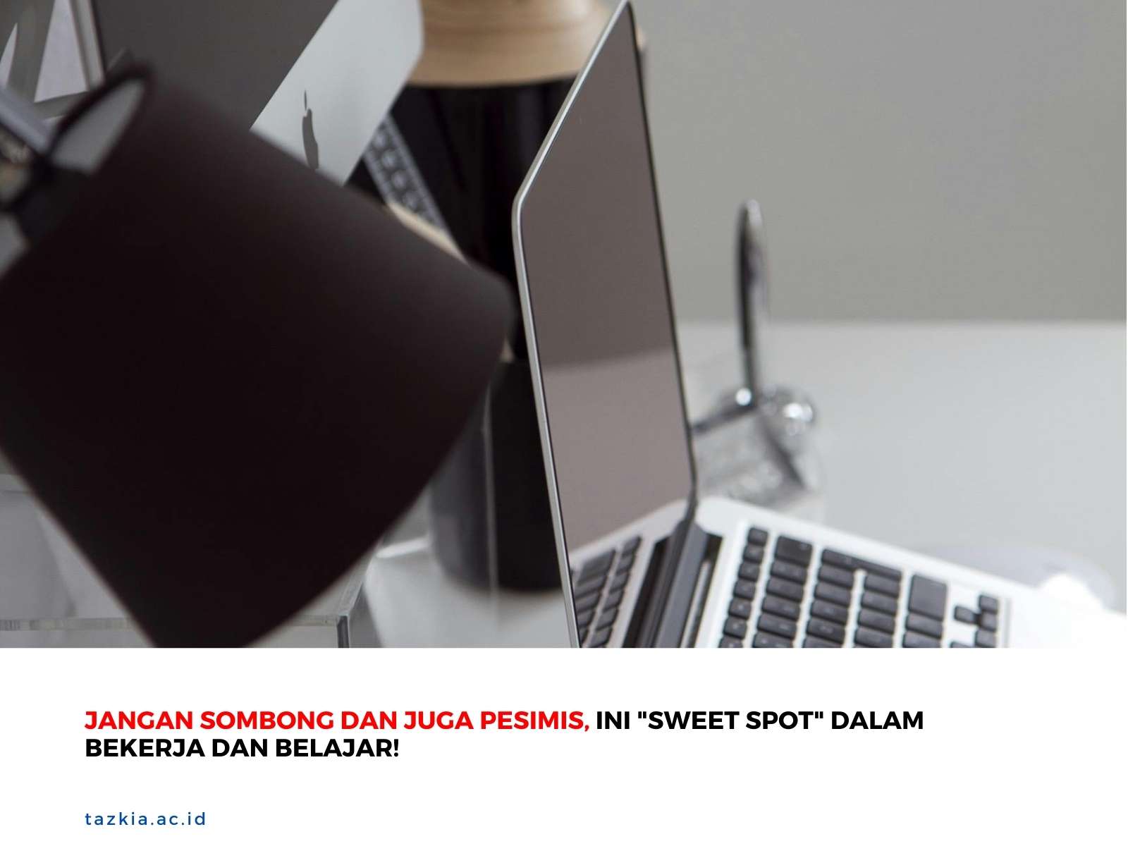 Jangan Sombong dan Juga Pesimis Ini Sweet Spot dalam Bekerja dan Belajar